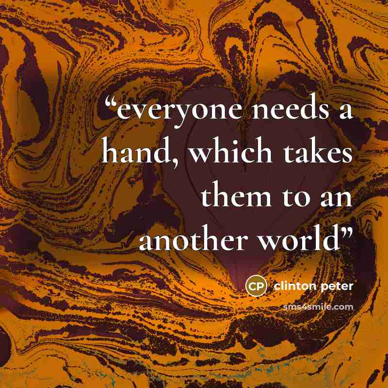 “everyone needs a hand, which takes them to an another world” quote by clinton peter