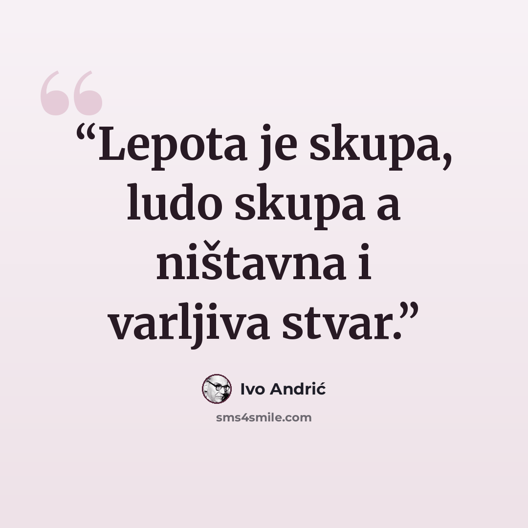 “Lepota je skupa, ludo skupa a ništavna i varljiva stvar.” quote by Ivo Andrić