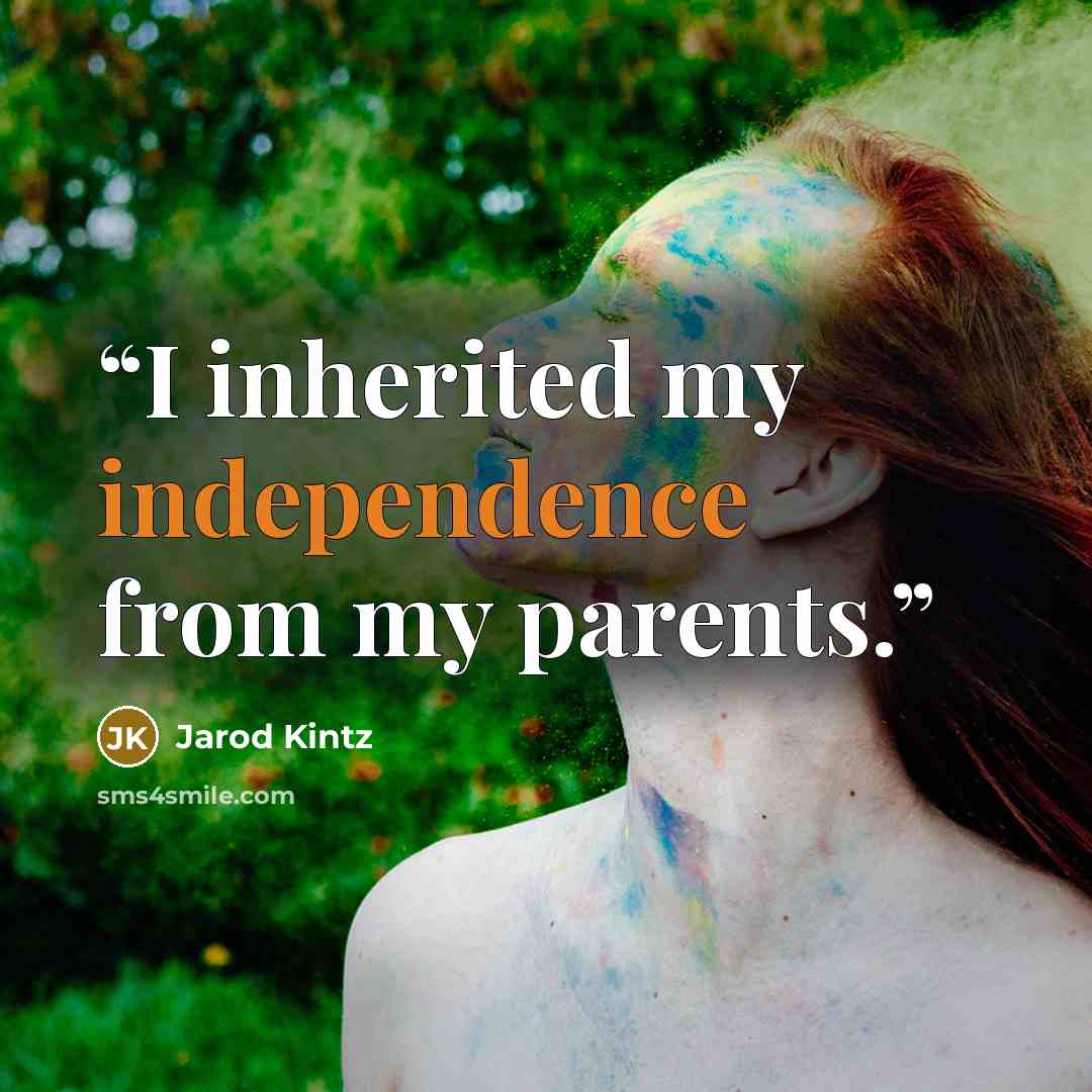 “I inherited my independence from my parents.” quote by Jarod Kintz