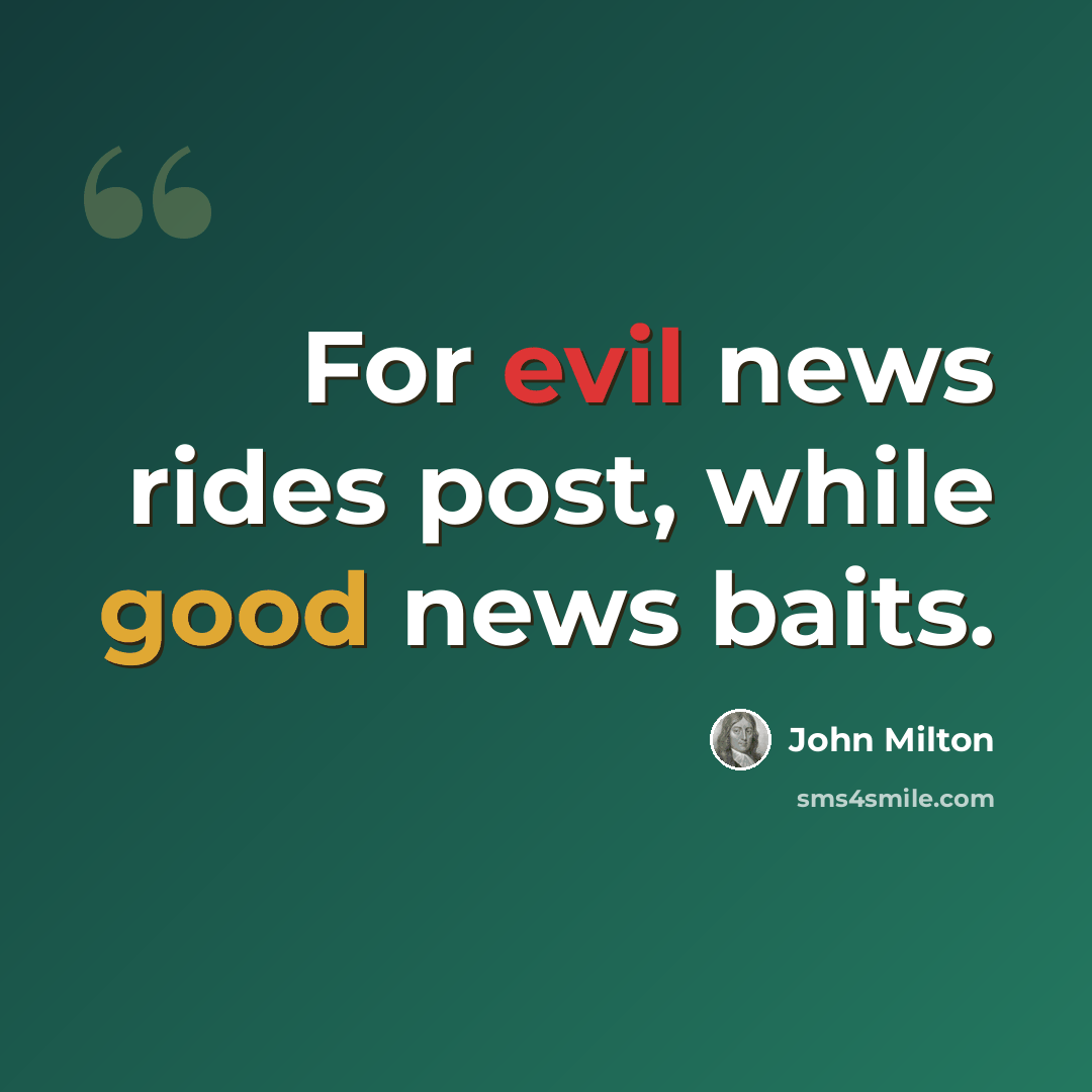 “For evil news rides post, while good news baits.” quote by John Milton