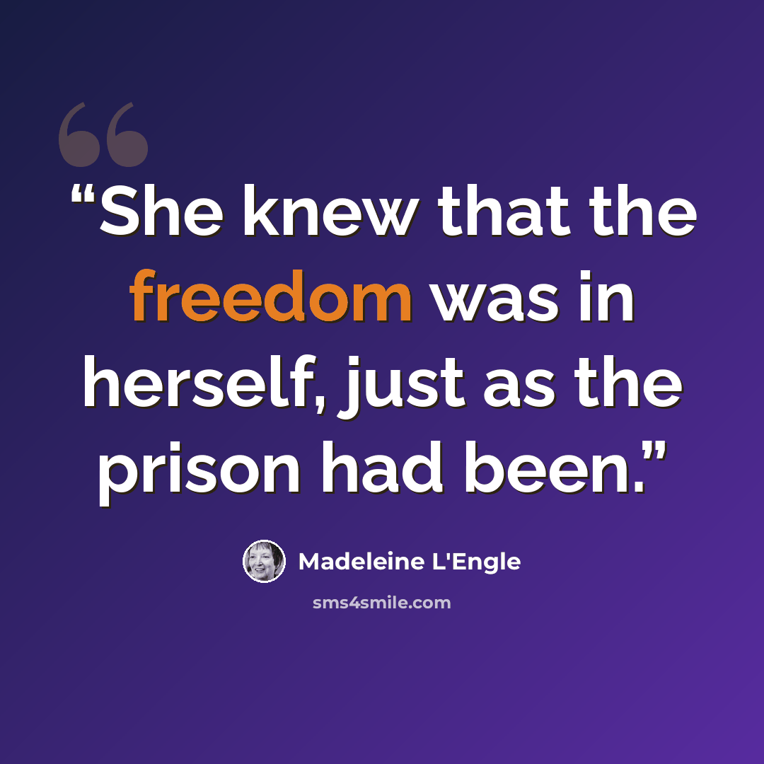 “She knew that the freedom was in herself, just as the prison had been.” quote by Madeleine L'Engle