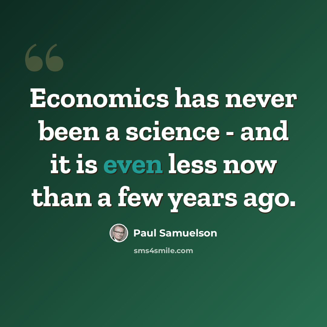 “Economics has never been a science - and it is even less now than a few years ago.” quote by Paul Samuelson
