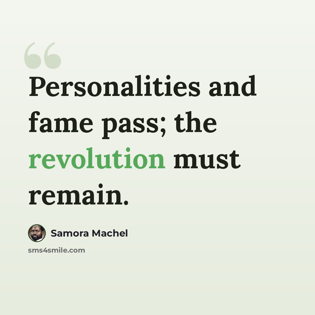 “Personalities and fame pass; the revolution must remain.” quote by Samora Machel