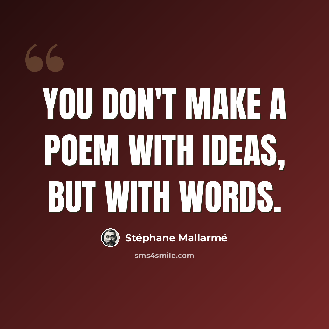 “You don't make a poem with ideas, but with words.” quote by Stephane Mallarme