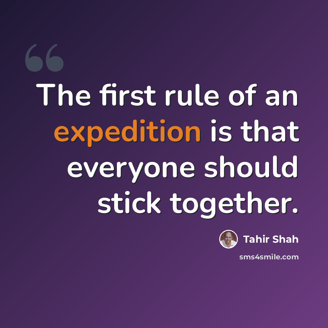“The first rule of an expedition is that everyone should stick together.” quote by Tahir Shah