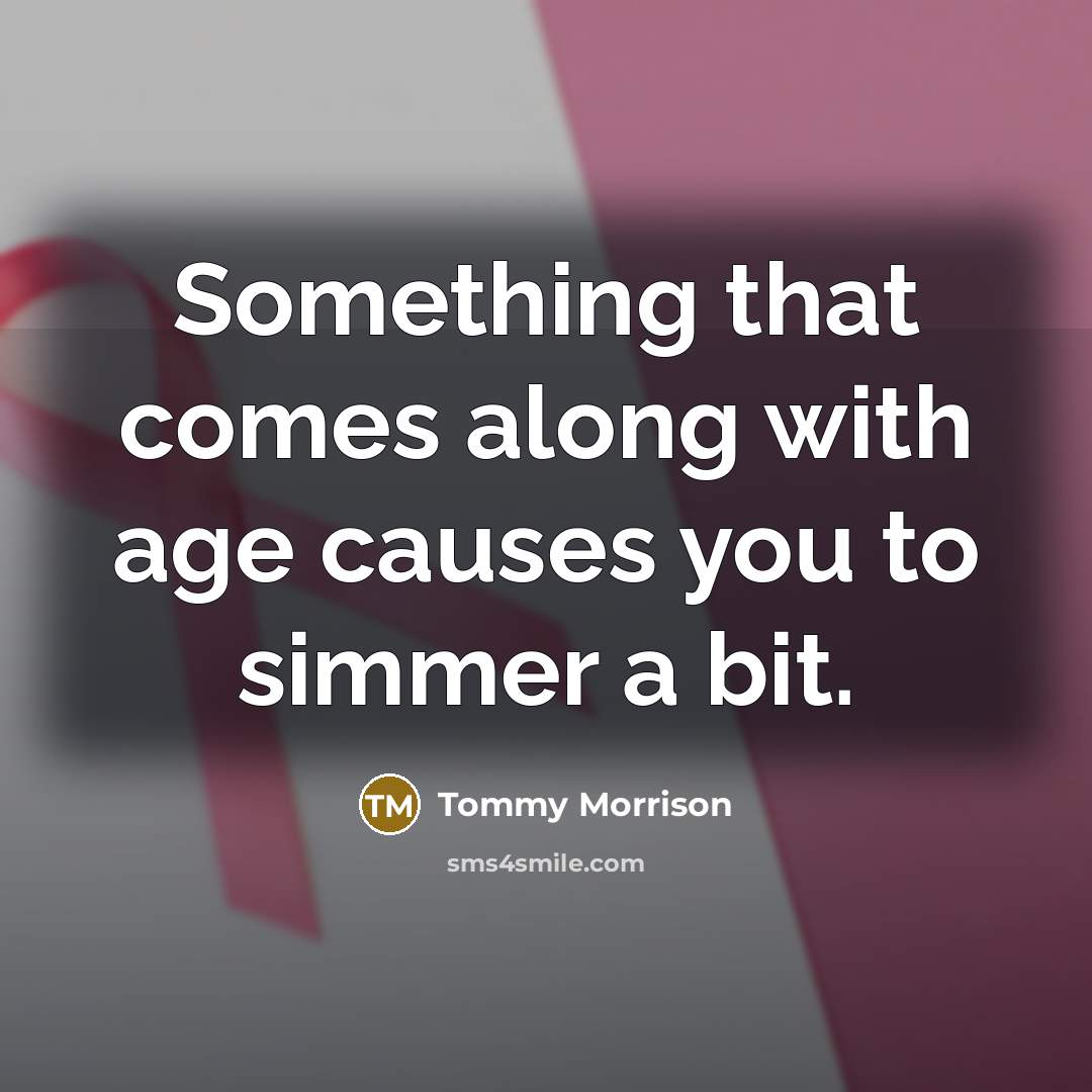 “Something that comes along with age causes you to simmer a bit.” quote by Tommy Morrison