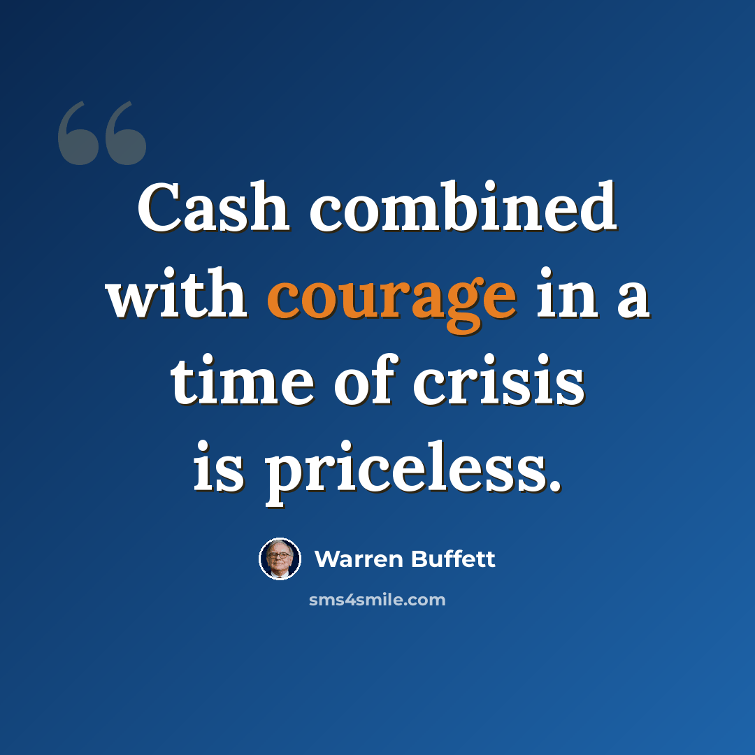 “Cash combined with courage in a time of crisis is priceless.” quote by Warren Buffett