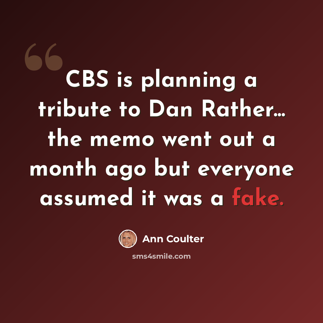 “CBS is planning a tribute to Dan Rather... the memo went out a month ago but everyone assumed it was a fake.” quote by Ann Coulter