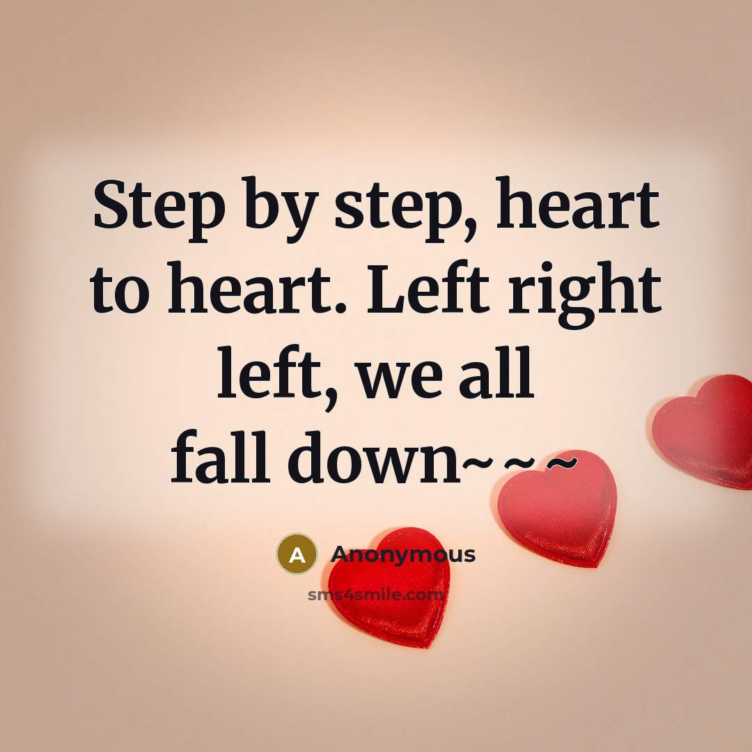 “Step by step, heart to heart. Left right left, we all fall down~~~” quote by Anonymous