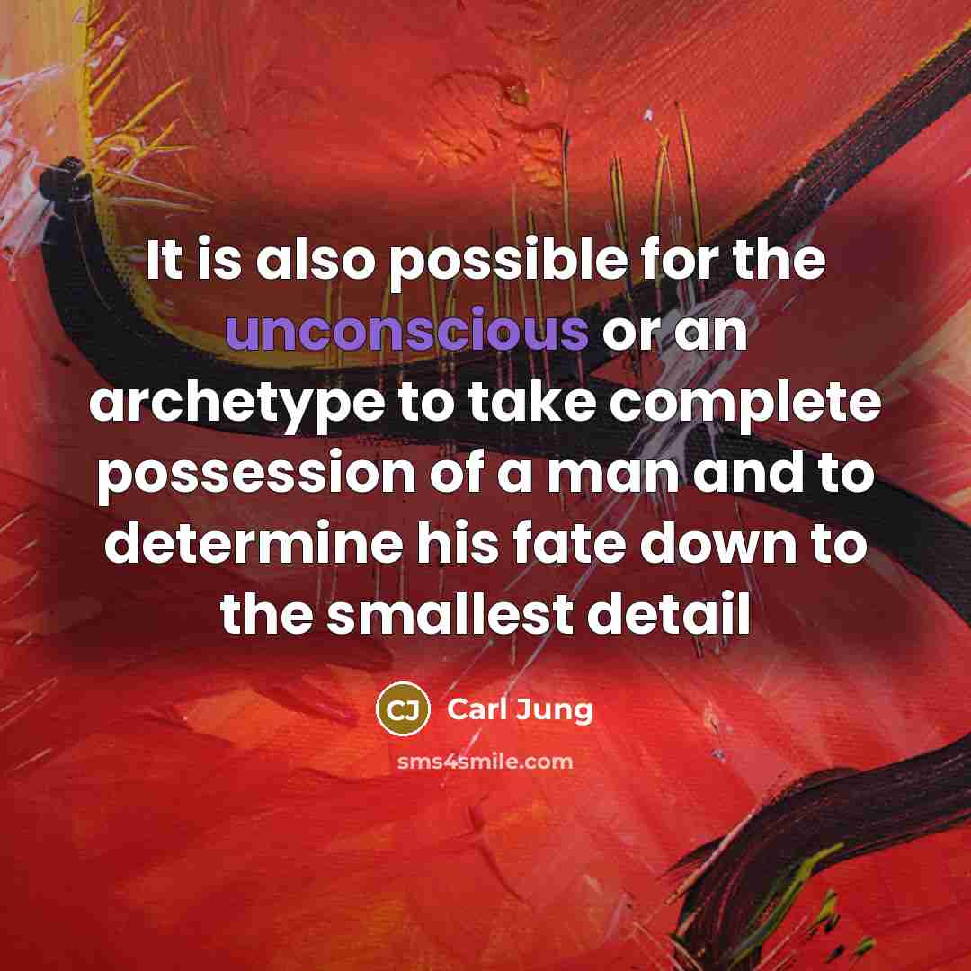 “It is also possible for the unconscious or an archetype to take complete possession of a man and to determine his fate down to the smallest detail” quote by Carl Jung