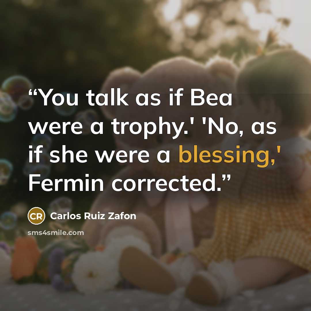 “You talk as if Bea were a trophy.' 'No, as if she were a blessing,' Fermin corrected.” quote by Carlos Ruiz Zafón