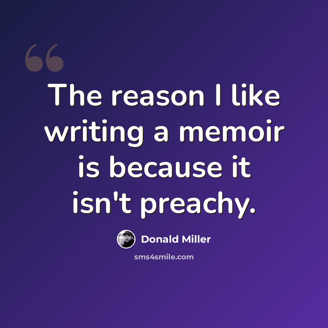 “The reason I like writing a memoir is because it isn't preachy.” quote by Donald Miller