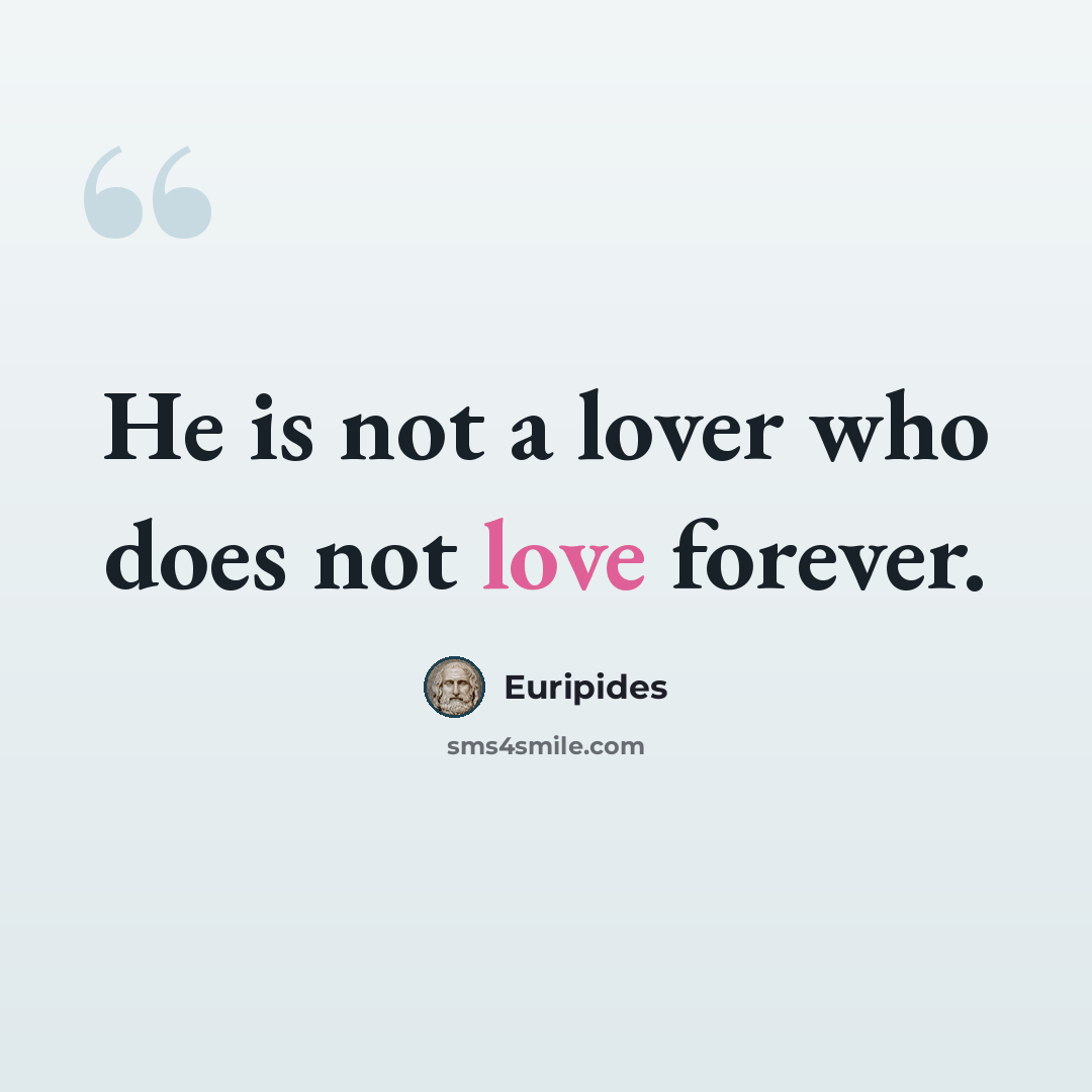 “He is not a lover who does not love forever.” quote by Euripides
