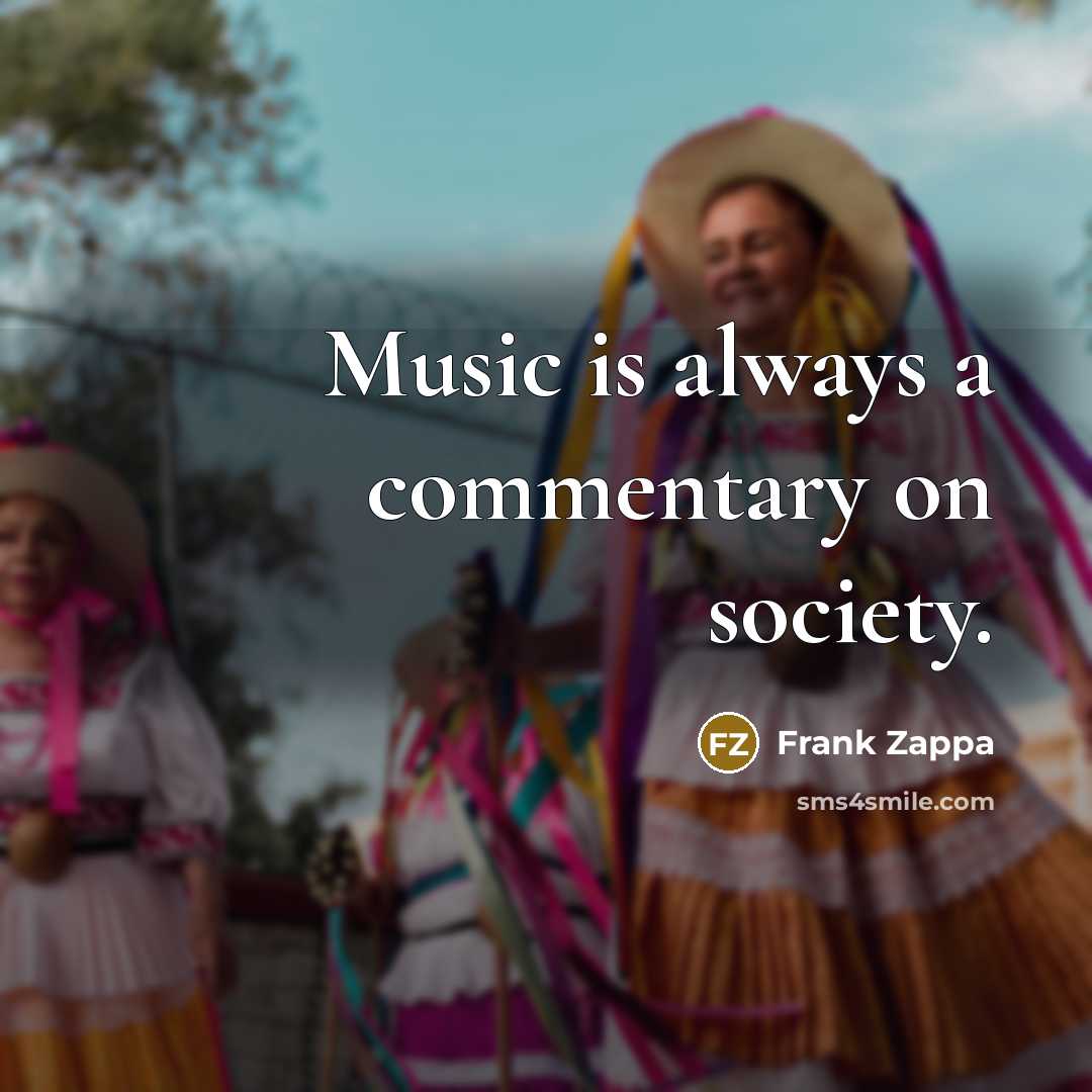 “Music is always a commentary on society.” quote by Frank Zappa