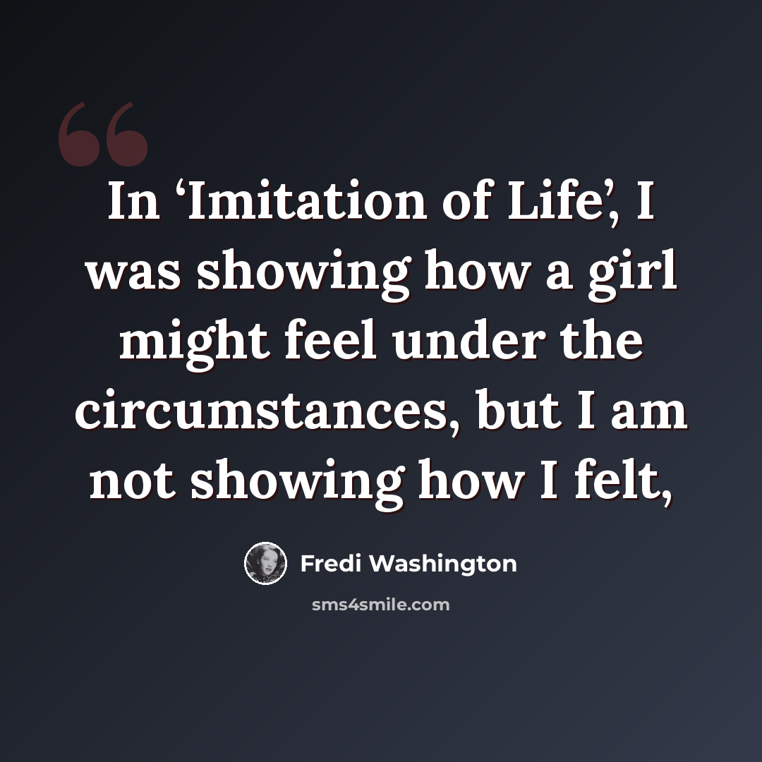 “In ‘Imitation of Life’, I was showing how a girl might feel under the circumstances, but I am not showing how I felt,” quote by Fredi Washington