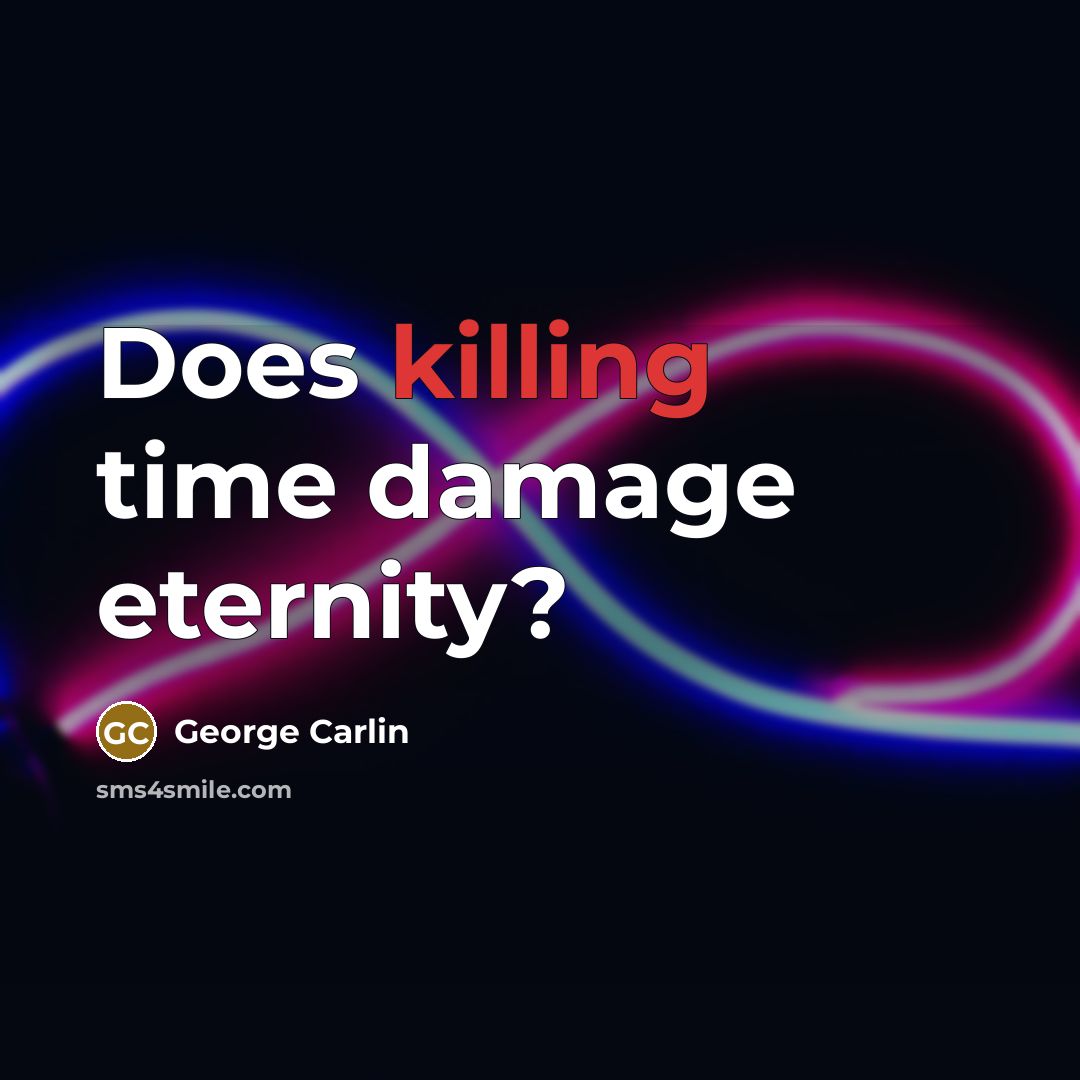 “Does killing time damage eternity?” quote by George Carlin