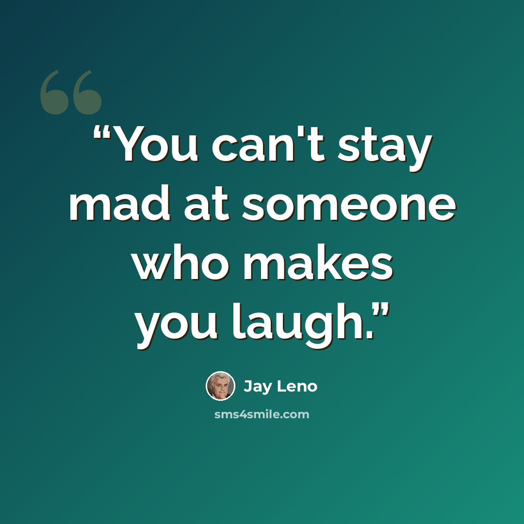 “You can't stay mad at someone who makes you laugh.” quote by Jay Leno