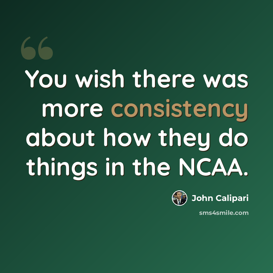 “You wish there was more consistency about how they do things in the NCAA.” quote by John Calipari