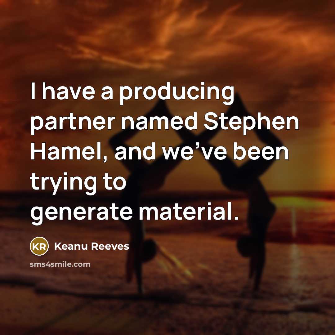 “I have a producing partner named Stephen Hamel, and we've been trying to generate material.” quote by Keanu Reeves