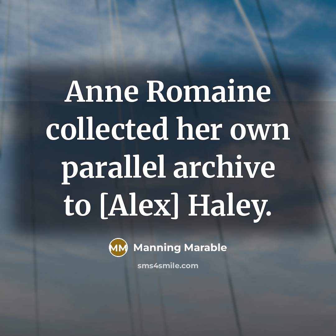 “Anne Romaine collected her own parallel archive to [Alex] Haley.” quote by Manning Marable