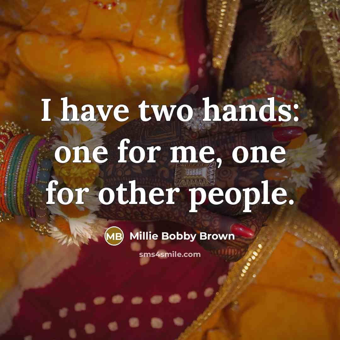 “I have two hands: one for me, one for other people.” quote by Millie Bobby Brown