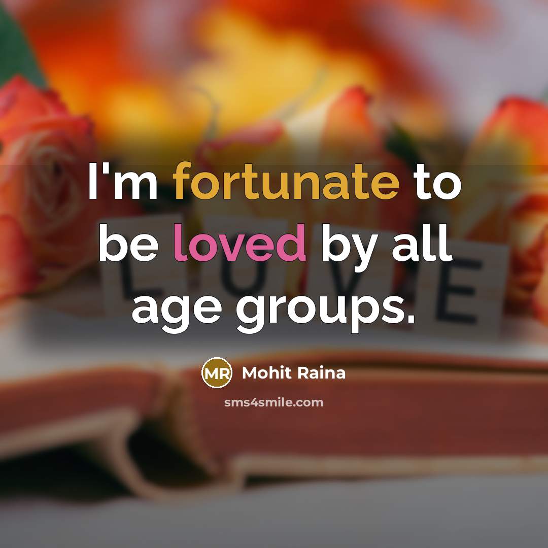 “I'm fortunate to be loved by all age groups.” quote by Mohit Raina