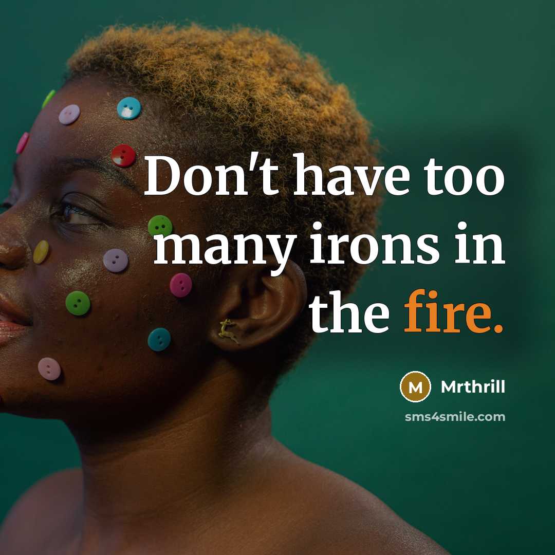 “Don't have too many irons in the fire.” quote by Mrthrill