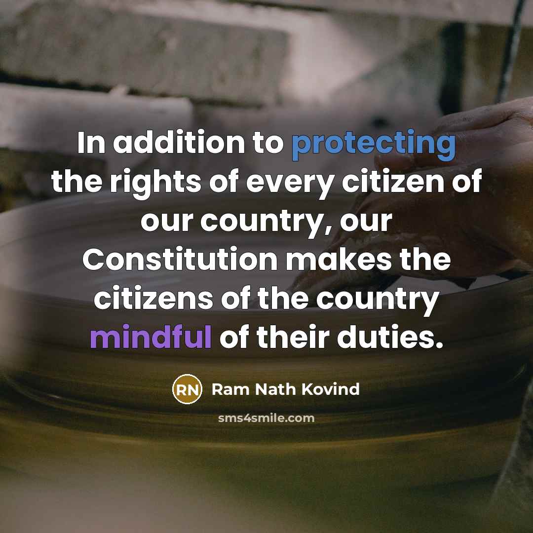 “In addition to protecting the rights of every citizen of our country, our Constitution makes the citizens of the country mindful of their duties.” quote by Ram Nath Kovind