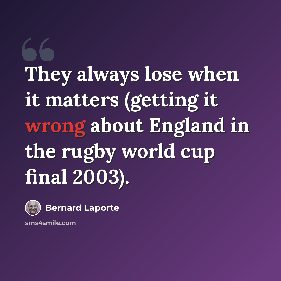 “They always lose when it matters (getting it wrong about England in the rugby world cup final 2003).” quote by Bernard Laporte