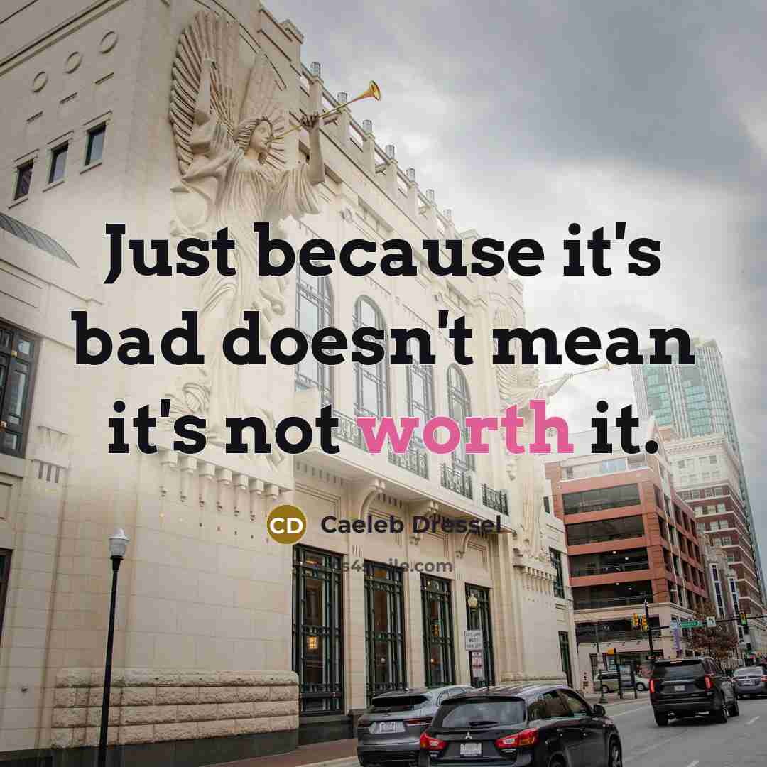“Just because it's bad doesn't mean it's not worth it.” quote by Caeleb Dressel