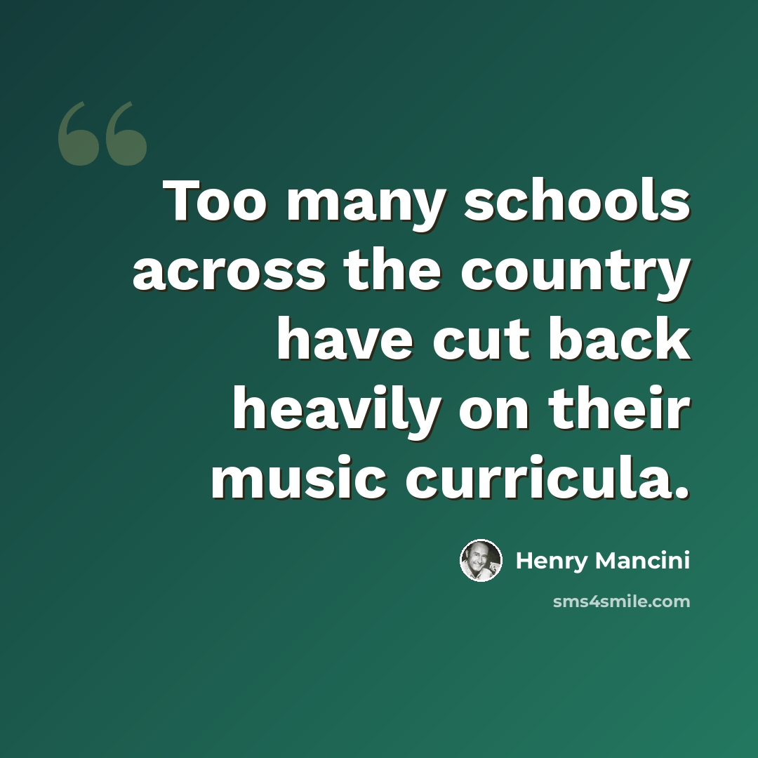 “Too many schools across the country have cut back heavily on their music curricula.” quote by Henry Mancini
