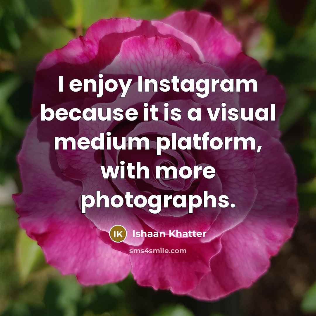 “I enjoy Instagram because it is a visual medium platform, with more photographs.” quote by Ishaan Khatter