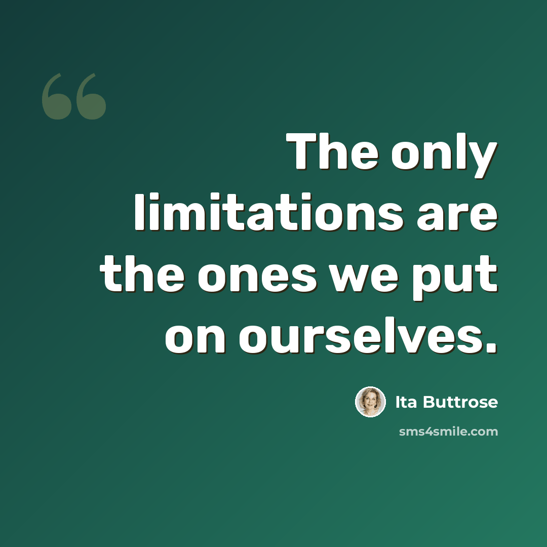 “The only limitations are the ones we put on ourselves.” quote by Ita Buttrose