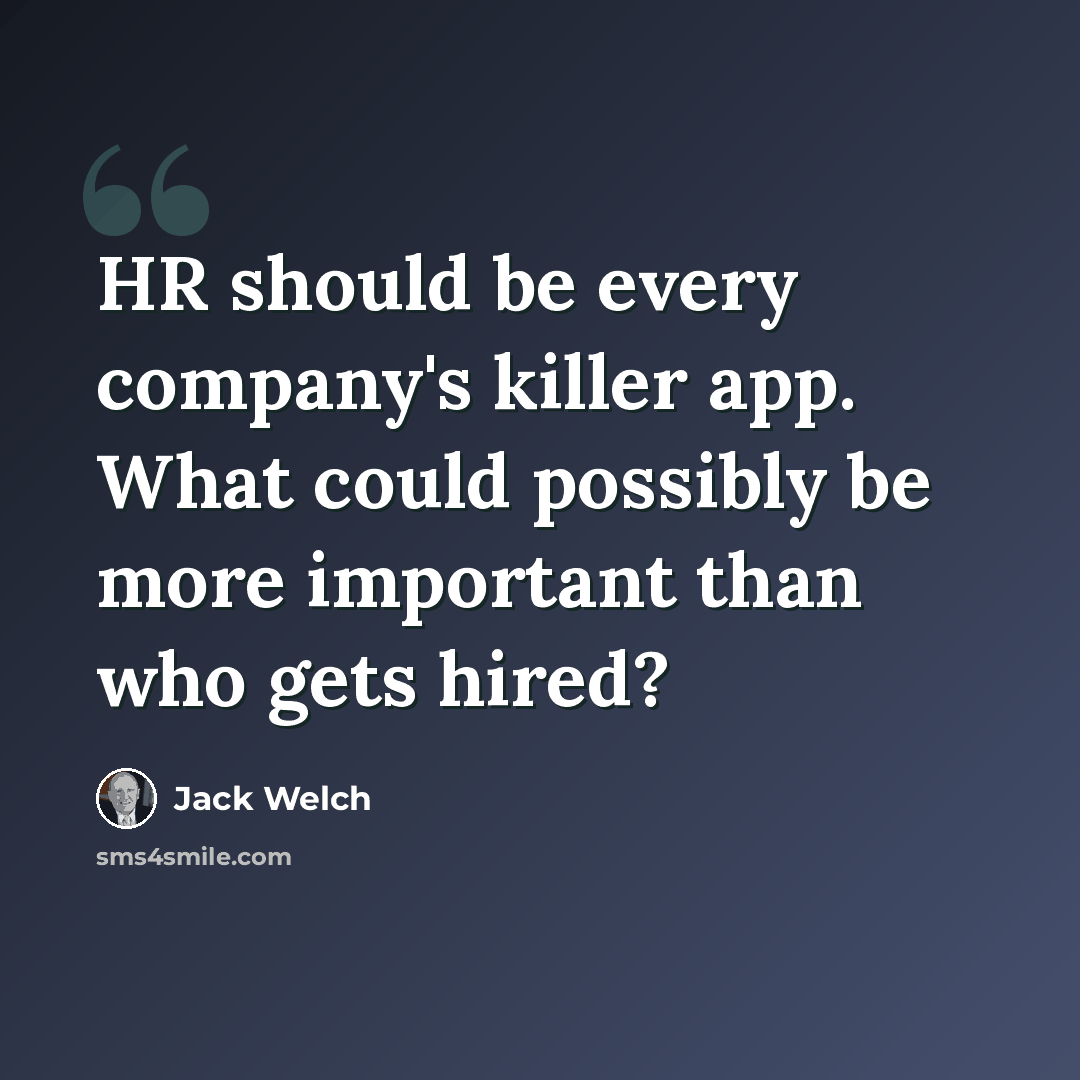 “HR should be every company's killer app. What could possibly be more important than who gets hired?” quote by Jack Welch