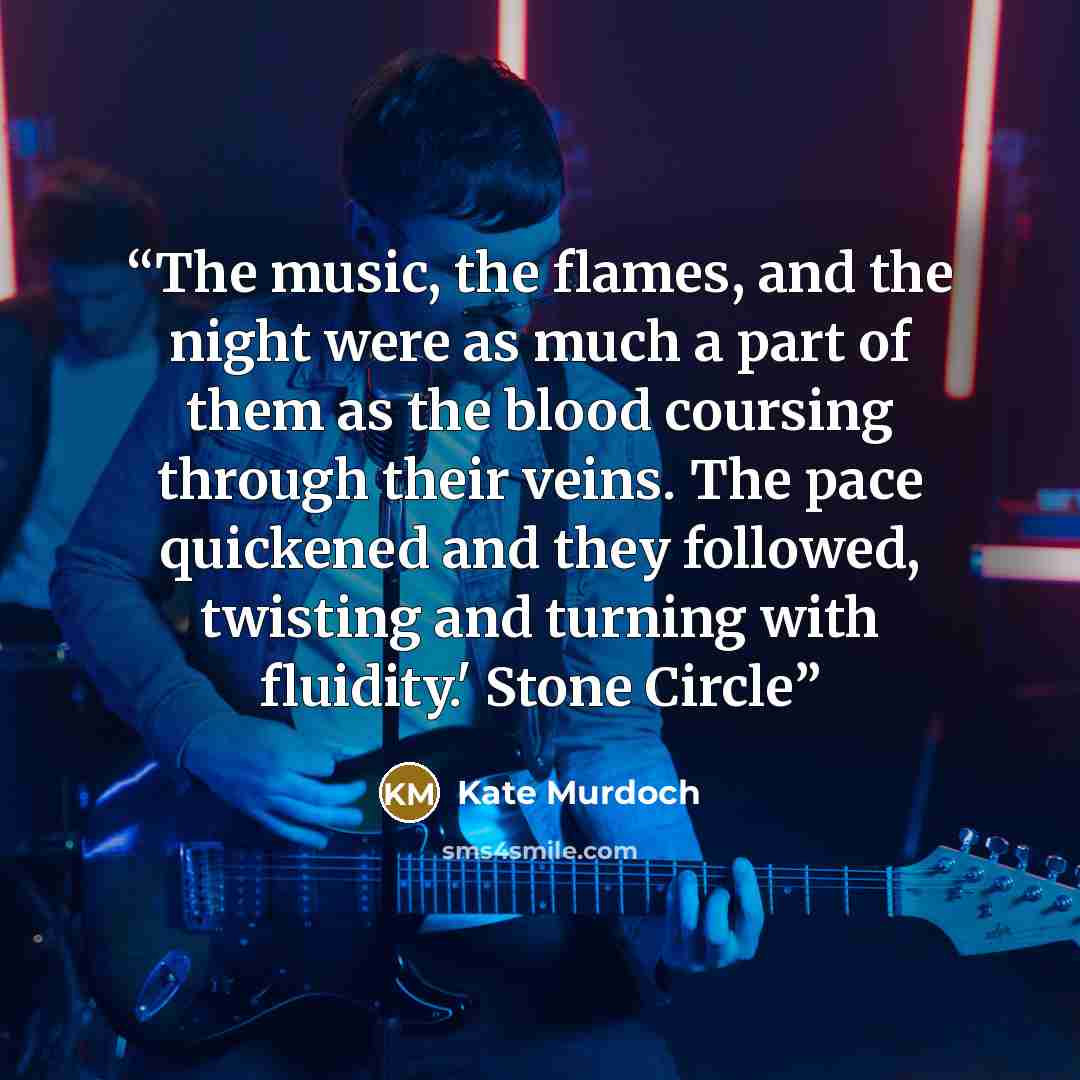 “The music, the flames, and the night were as much a part of them as the blood coursing through their veins. The pace quickened and they followed, twisting and turning with fluidity.' Stone Circle” quote by Kate Murdoch