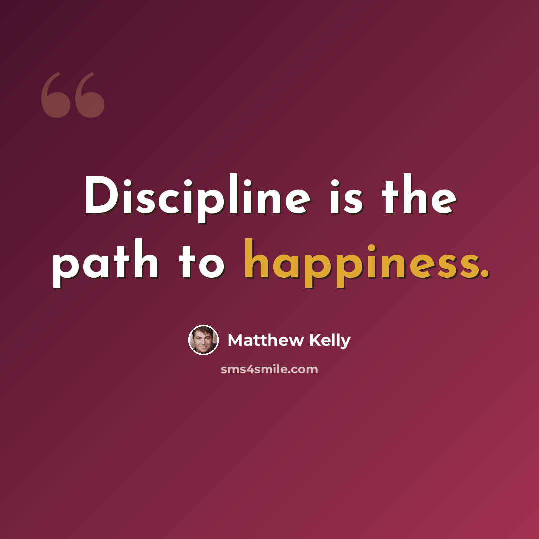 “Discipline is the path to happiness.” quote by Matthew Kelly