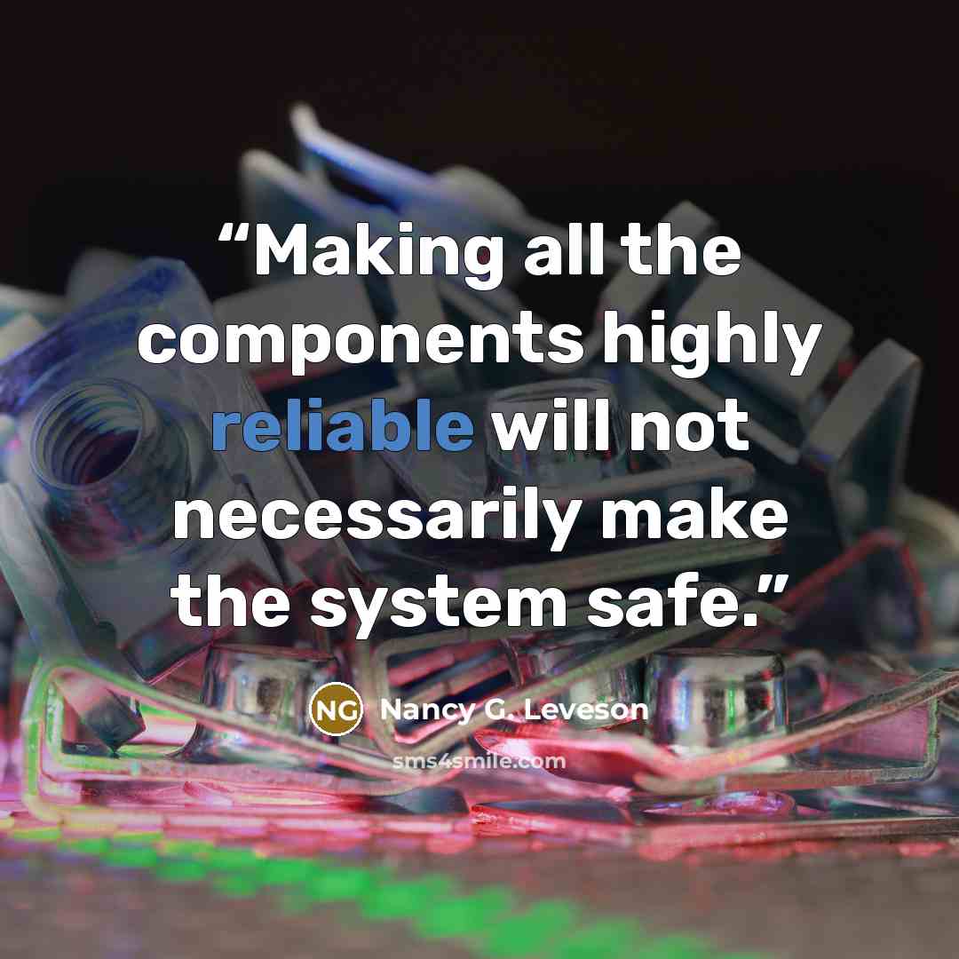 “Making all the components highly reliable will not necessarily make the system safe.” quote by Nancy G. Leveson