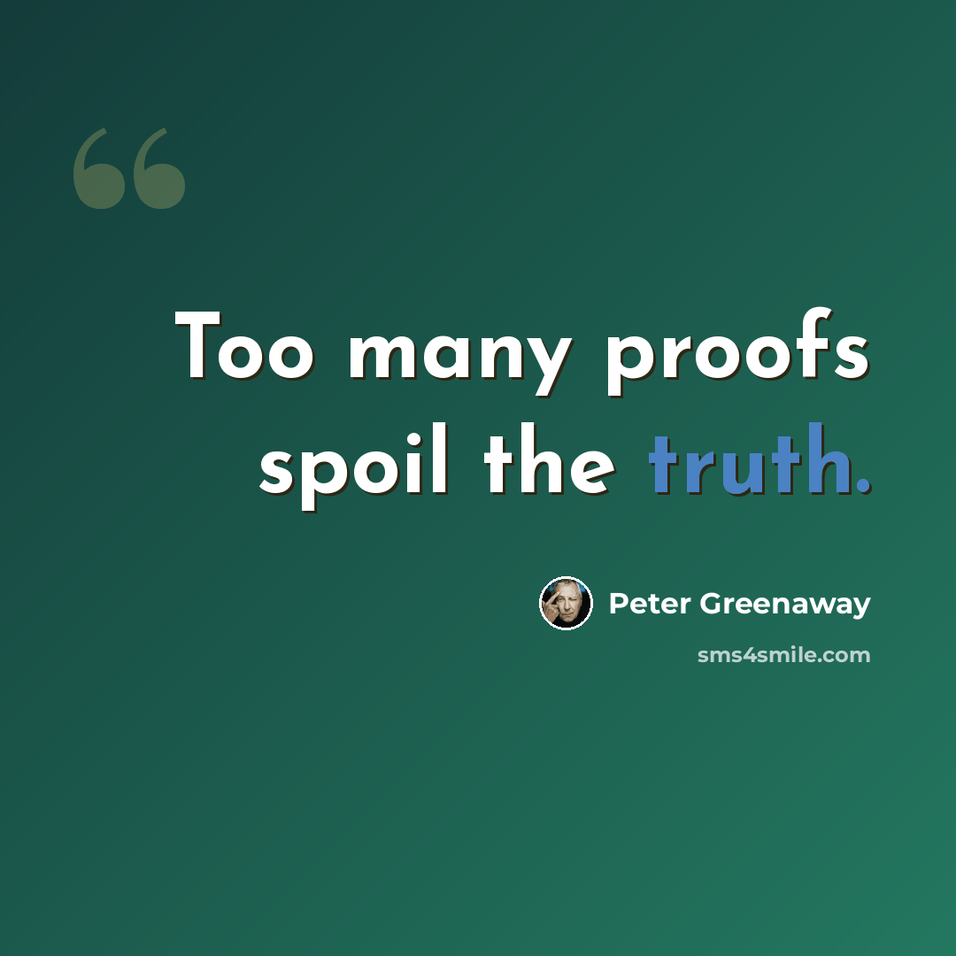 “Too many proofs spoil the truth.” quote by Peter Greenaway