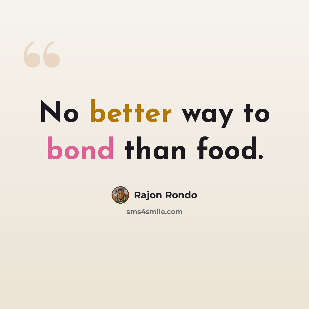 “No better way to bond than food.” quote by Rajon Rondo