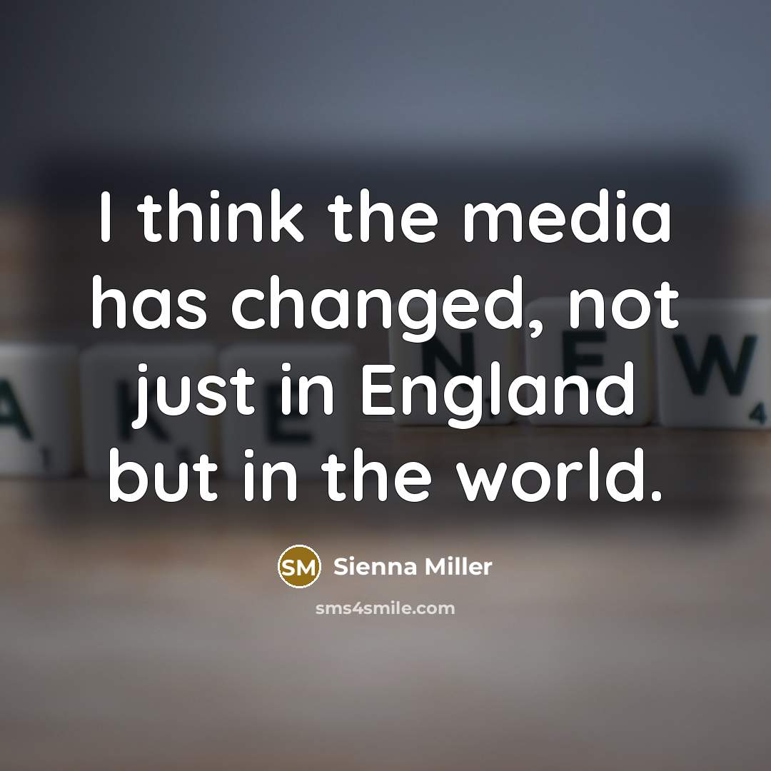 “I think the media has changed, not just in England but in the world.” quote by Sienna Miller
