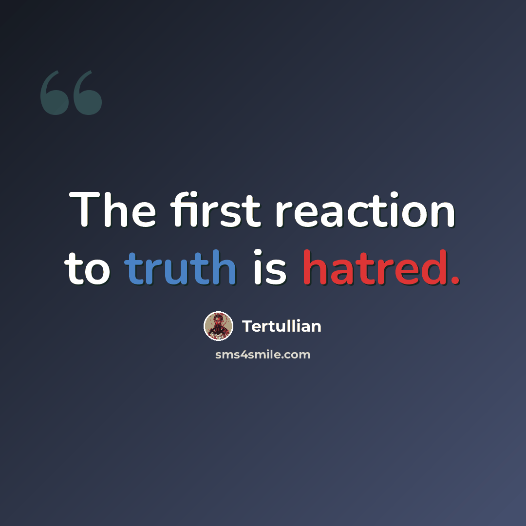 “The first reaction to truth is hatred.” quote by Tertullian