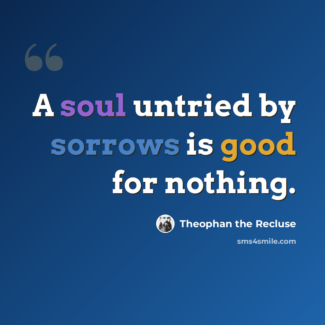 “A soul untried by sorrows is good for nothing.” quote by Theophan the Recluse