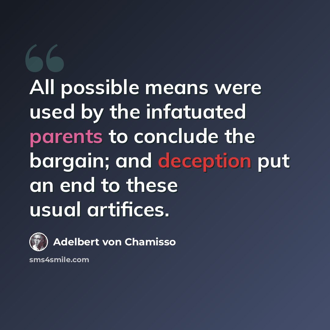 “All possible means were used by the infatuated parents to conclude the bargain; and deception put an end to these usual artifices.” quote by Adelbert von Chamisso