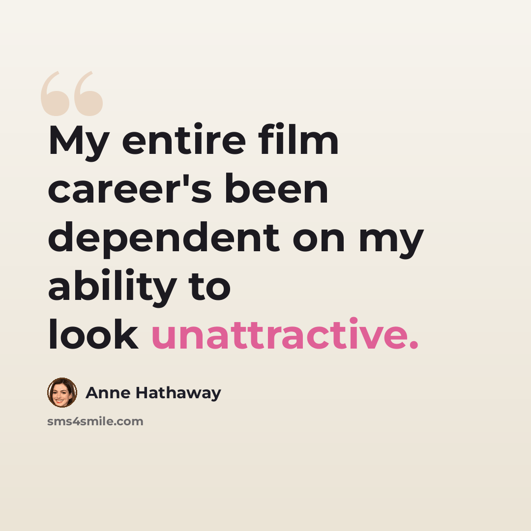 “My entire film career's been dependent on my ability to look unattractive.” quote by Anne Hathaway