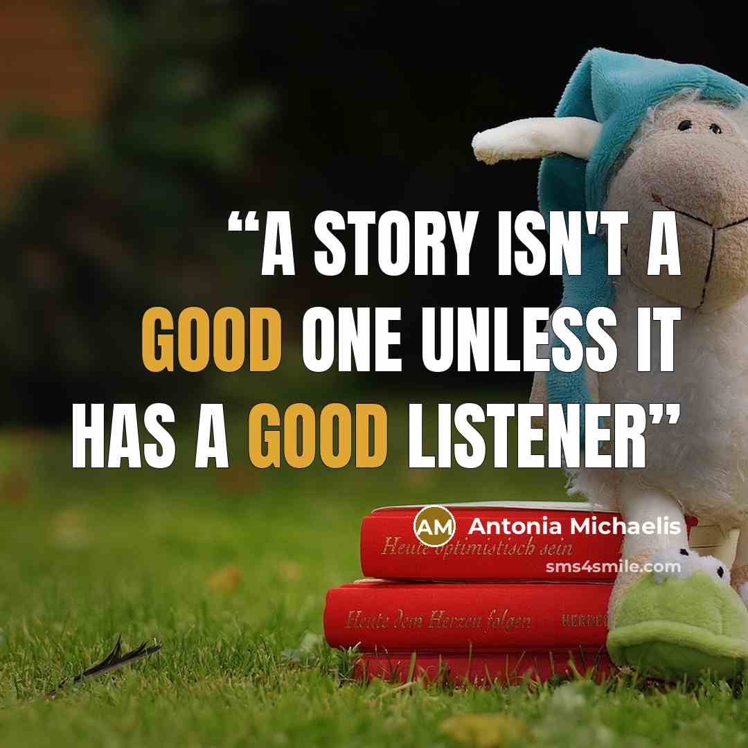 “A story isn't a good one unless it has a good listener” quote by Antonia Michaelis