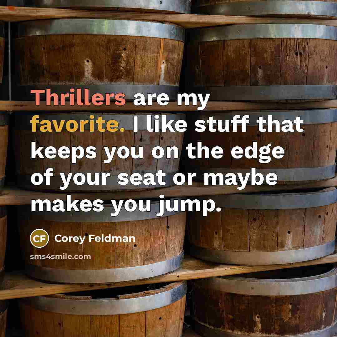 “Thrillers are my favorite. I like stuff that keeps you on the edge of your seat or maybe makes you jump.” quote by Corey Feldman