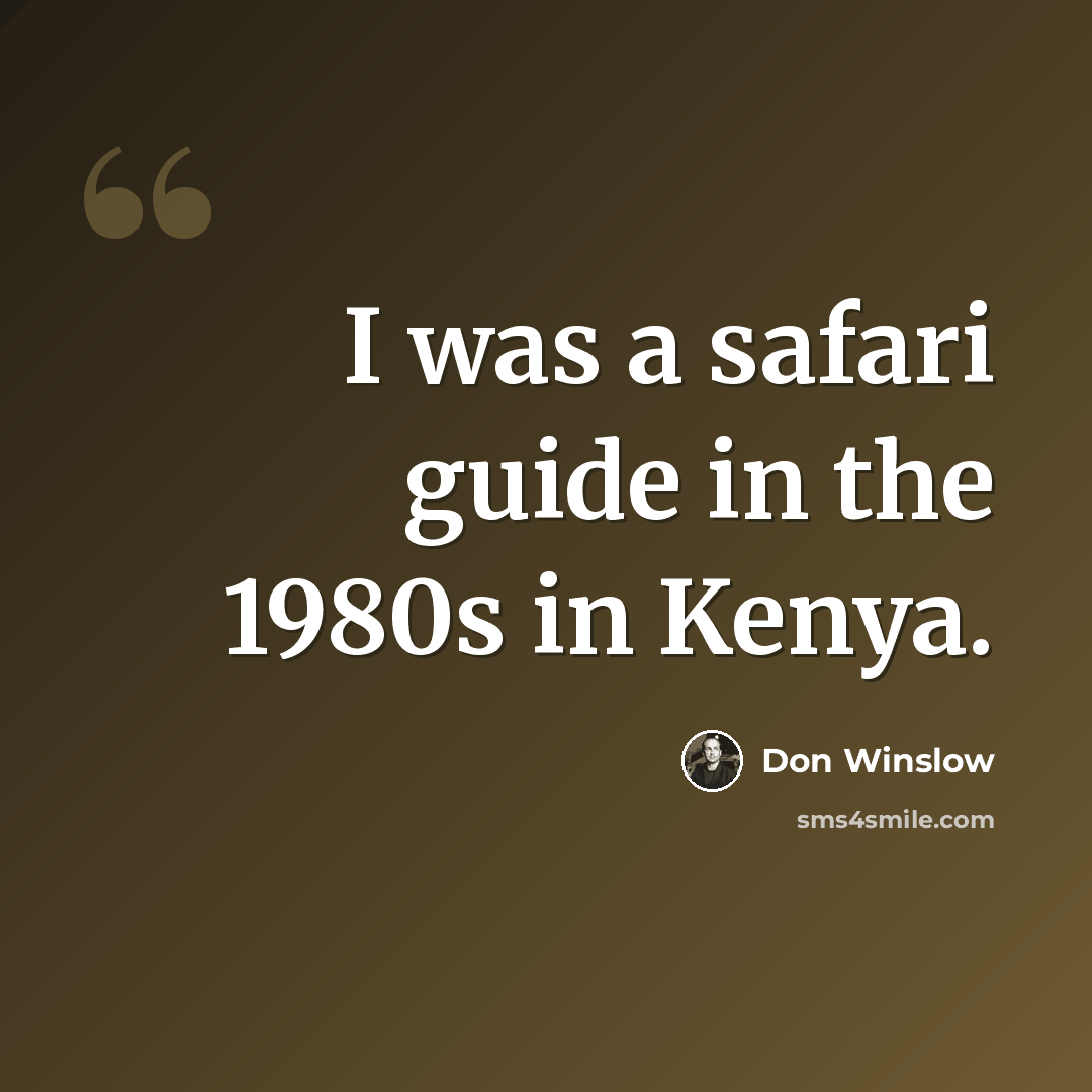 “I was a safari guide in the 1980s in Kenya.” quote by Don Winslow