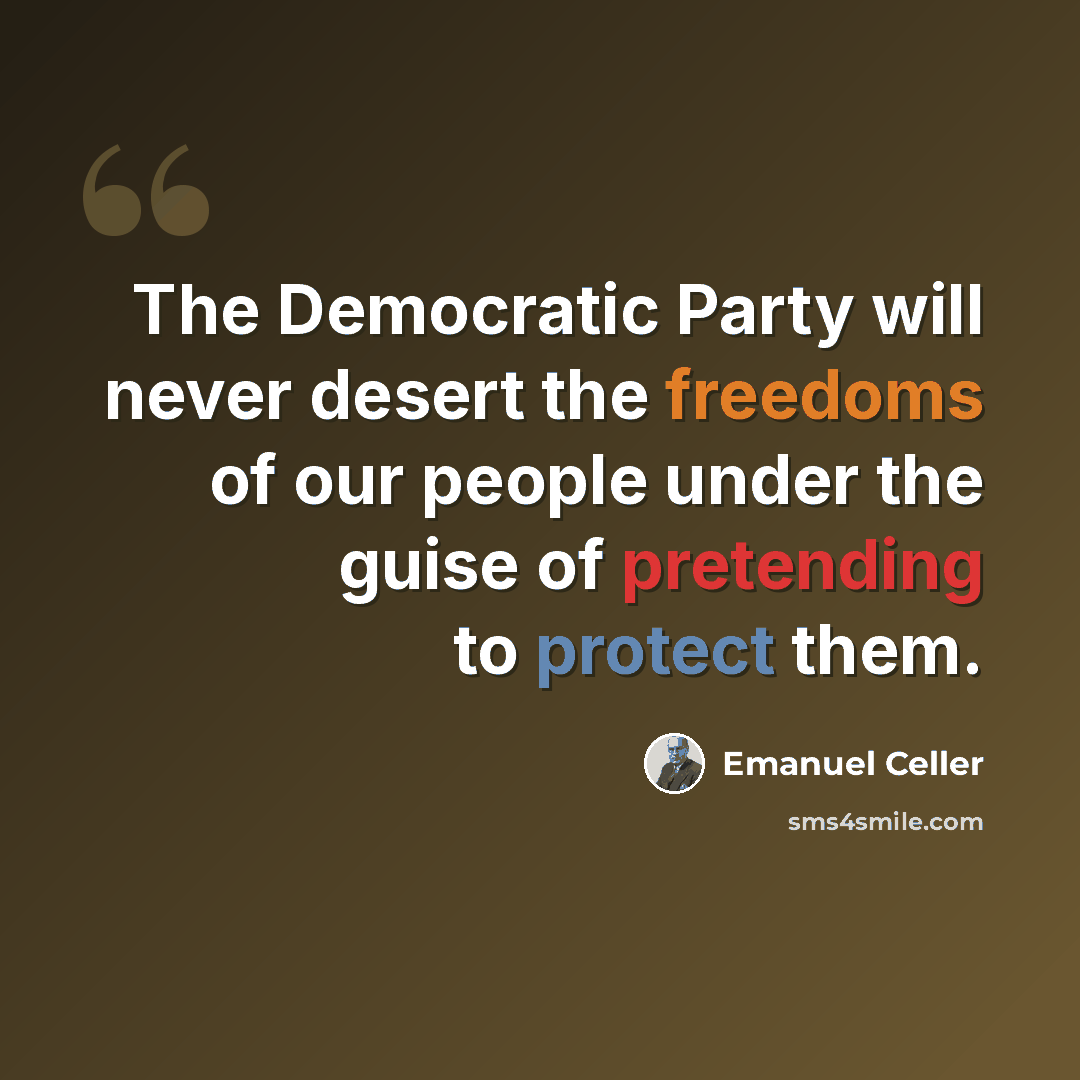 “The Democratic Party will never desert the freedoms of our people under the guise of pretending to protect them.” quote by Emanuel Celler