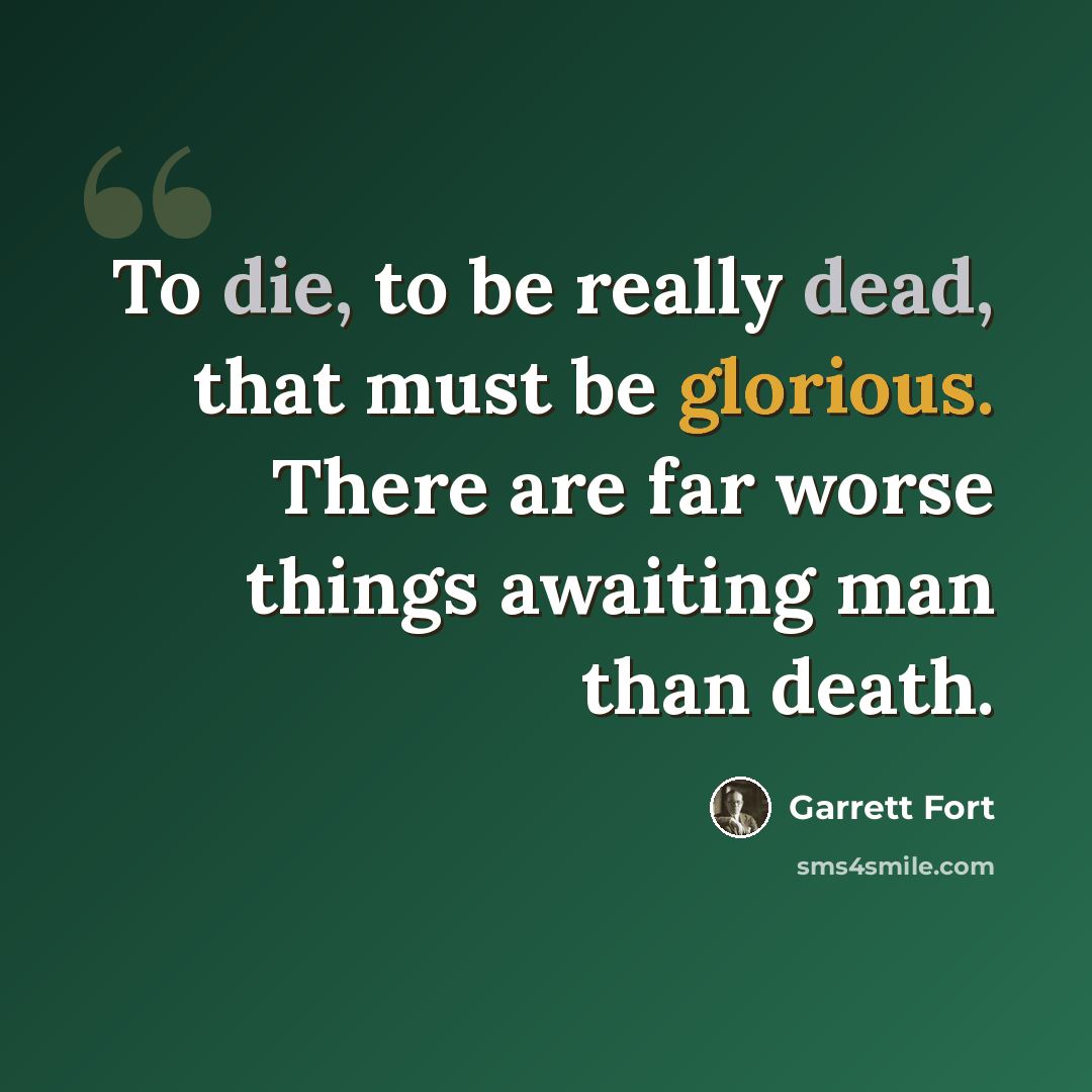 “To die, to be really dead, that must be glorious. There are far worse things awaiting man than death.” quote by Garrett Fort
