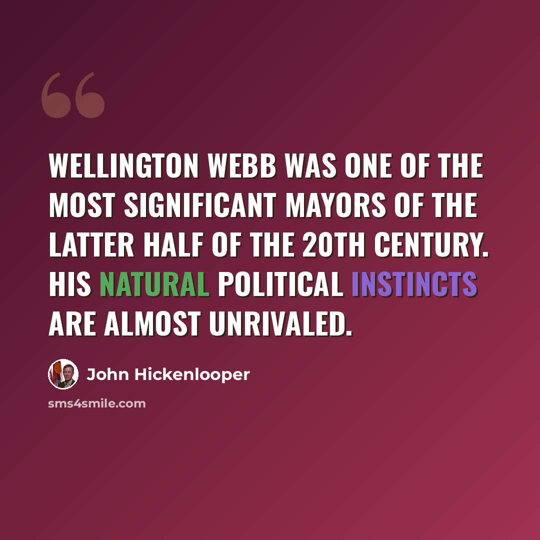 “Wellington Webb was one of the most significant mayors of the latter half of the 20th century. His natural political instincts are almost unrivaled.” quote by John Hickenlooper